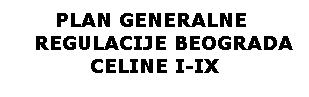 PLAN GENERALNE REGULACIJE BEOGRAD CELINE I-IX